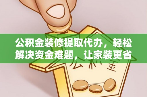 金峰公积金装修提取代办，轻松解决资金难题，让家装更省心
