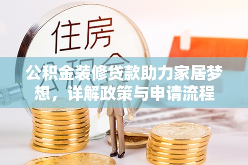 金峰公积金装修贷款助力家居梦想，详解政策与申请流程