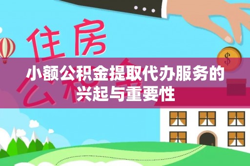 金峰小额公积金提取代办服务的兴起与重要性