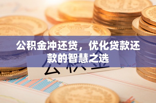 金峰公积金冲还贷，优化贷款还款的智慧之选