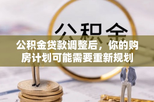 金峰公积金贷款调整后，你的购房计划可能需要重新规划