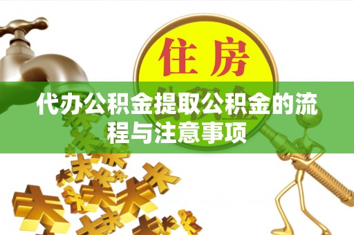金峰代办公积金提取公积金的流程与注意事项