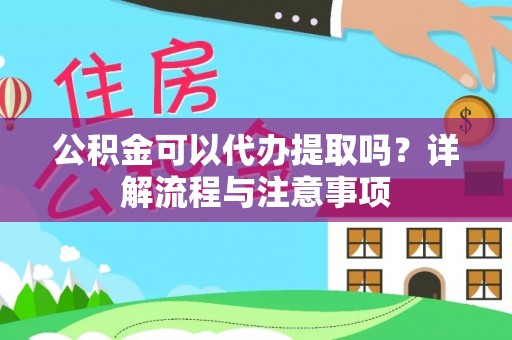 金峰公积金可以代办提取吗？详解流程与注意事项