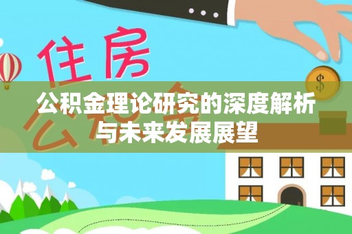 金峰公积金理论研究的深度解析与未来发展展望
