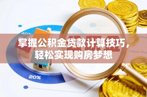 金峰掌握公积金贷款计算技巧，轻松实现购房梦想
