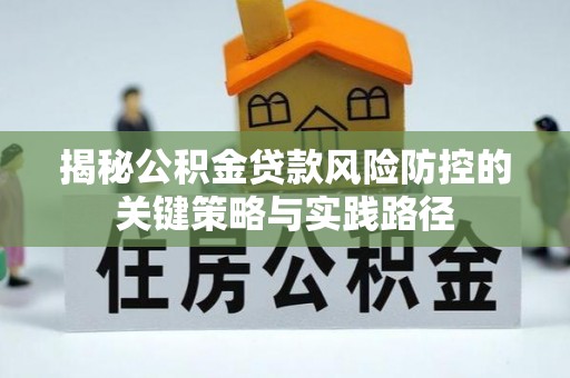金峰揭秘公积金贷款风险防控的关键策略与实践路径