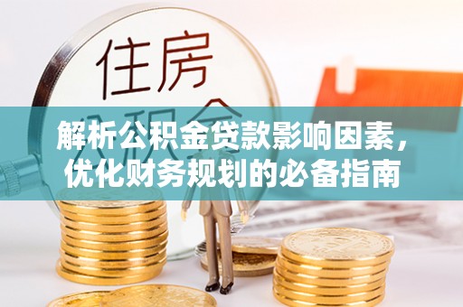 金峰解析公积金贷款影响因素，优化财务规划的必备指南