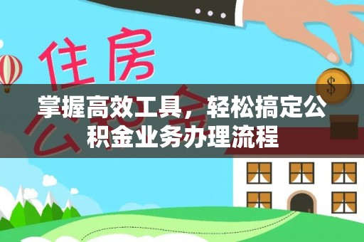 金峰掌握高效工具，轻松搞定公积金业务办理流程