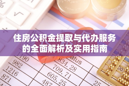 金峰住房公积金提取与代办服务的全面解析及实用指南
