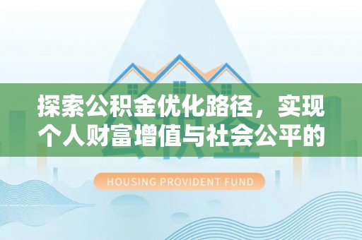 金峰探索公积金优化路径，实现个人财富增值与社会公平的双赢
