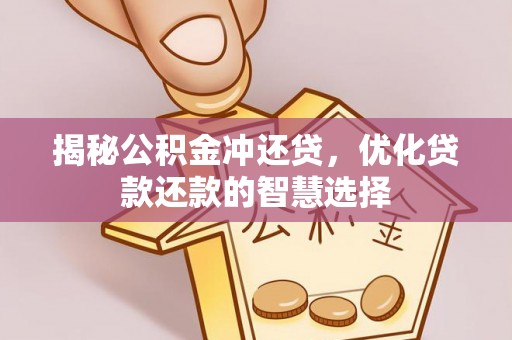 金峰揭秘公积金冲还贷，优化贷款还款的智慧选择