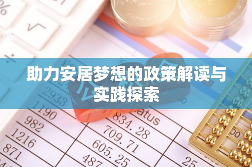 金峰助力安居梦想的政策解读与实践探索