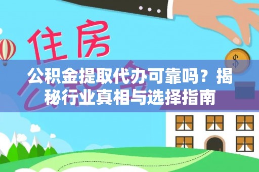 金峰公积金提取代办可靠吗？揭秘行业真相与选择指南