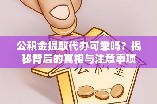 金峰公积金提取代办可靠吗？揭秘背后的真相与注意事项