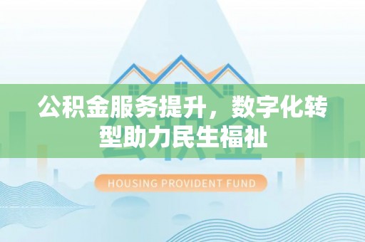 金峰公积金服务提升，数字化转型助力民生福祉