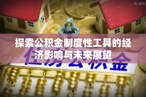 金峰探索公积金制度性工具的经济影响与未来展望