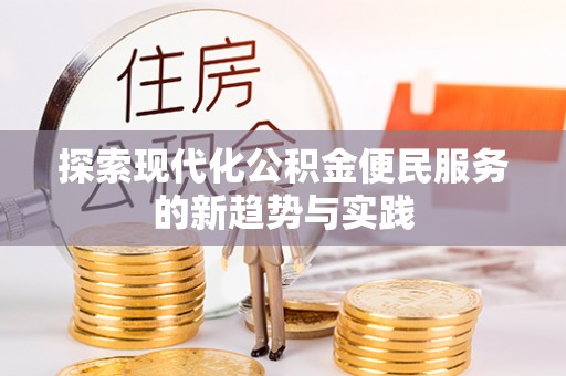 金峰探索现代化公积金便民服务的新趋势与实践