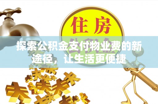 金峰探索公积金支付物业费的新途径，让生活更便捷