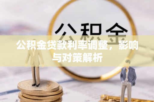 金峰公积金贷款利率调整，影响与对策解析