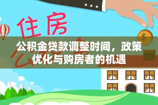 金峰公积金贷款调整时间，政策优化与购房者的机遇