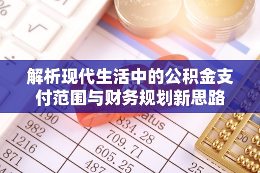 金峰解析现代生活中的公积金支付范围与财务规划新思路