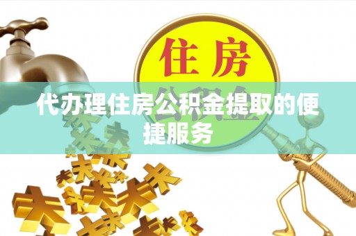 金峰代办理住房公积金提取的便捷服务