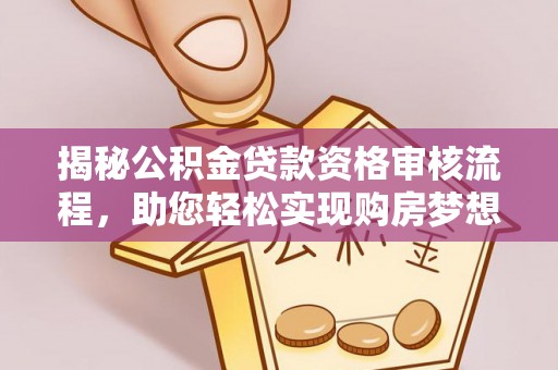 金峰揭秘公积金贷款资格审核流程，助您轻松实现购房梦想