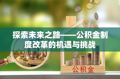金峰探索未来之路——公积金制度改革的机遇与挑战