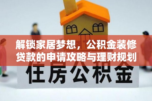 金峰解锁家居梦想，公积金装修贷款的申请攻略与理财规划