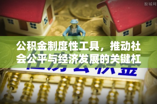 金峰公积金制度性工具，推动社会公平与经济发展的关键杠杆