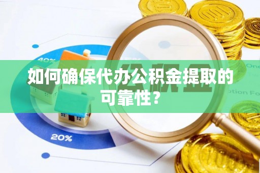 金峰如何确保代办公积金提取的可靠性？