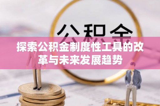 金峰探索公积金制度性工具的改革与未来发展趋势