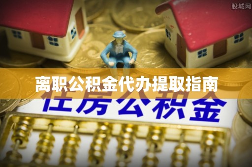 金峰离职公积金代办提取指南