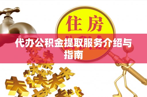 金峰代办公积金提取服务介绍与指南