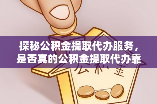 金峰探秘公积金提取代办服务，是否真的公积金提取代办靠谱吗？