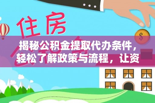 金峰揭秘公积金提取代办条件，轻松了解政策与流程，让资金管理更高效