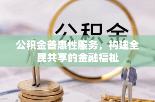 金峰公积金普惠性服务，构建全民共享的金融福祉