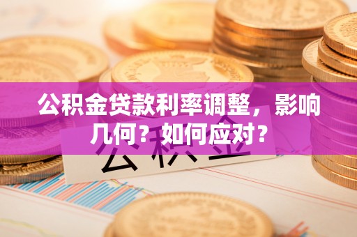 金峰公积金贷款利率调整，影响几何？如何应对？